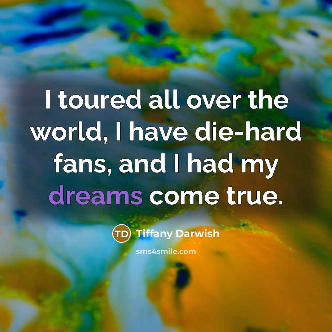 “I toured all over the world, I have die-hard fans,…” quote by Tiffany Darwish
