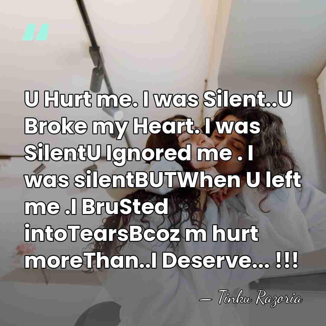 U Hurt me. I was Silent..U Broke my Heart. I was SilentU&hellip; - Tinku Razoria