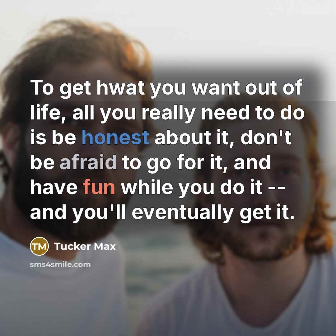 “To get hwat you want out of life, all you…” quote by Tucker Max