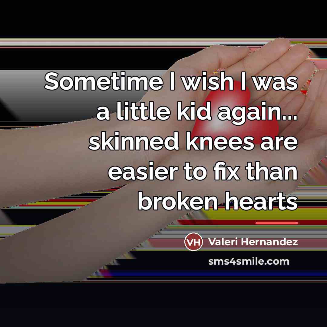 “Sometime I wish I was a little kid again... skinned…” quote by Valeri Hernandez