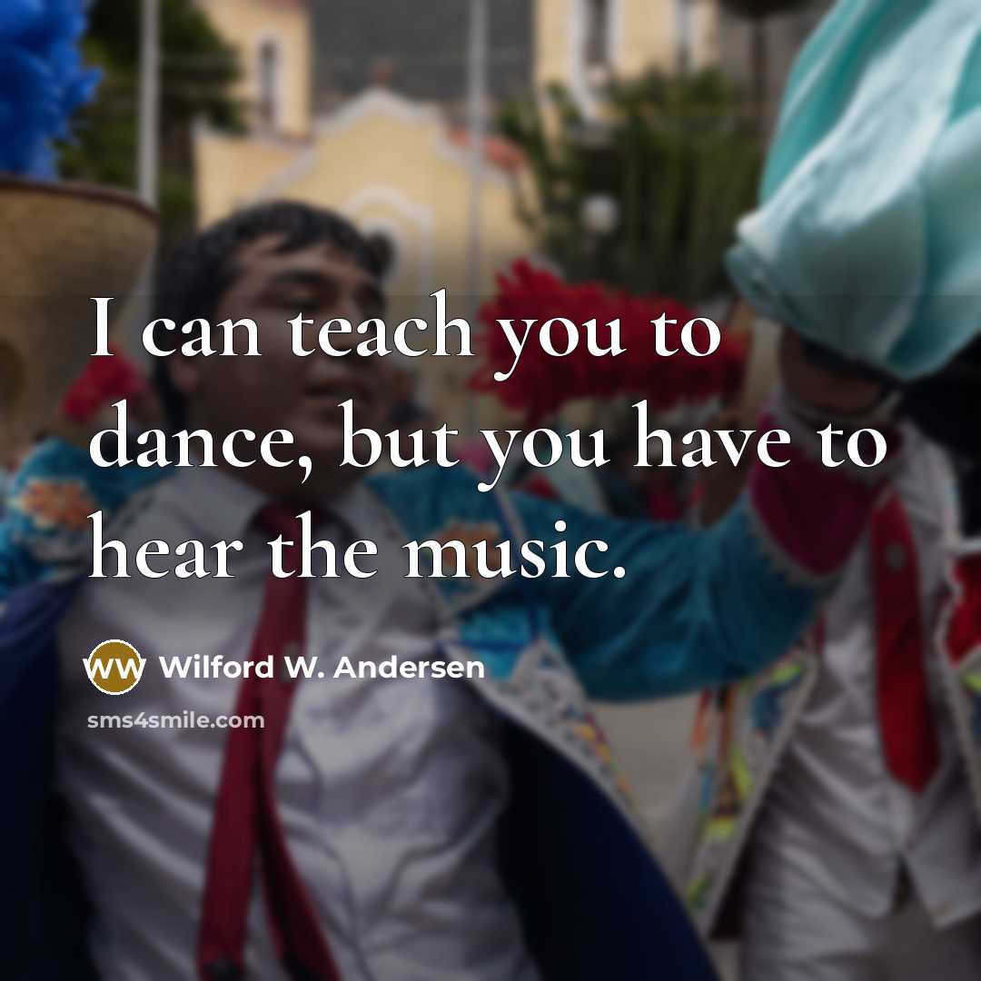 “I can teach you to dance, but you have to…” quote by Wilford W. Andersen