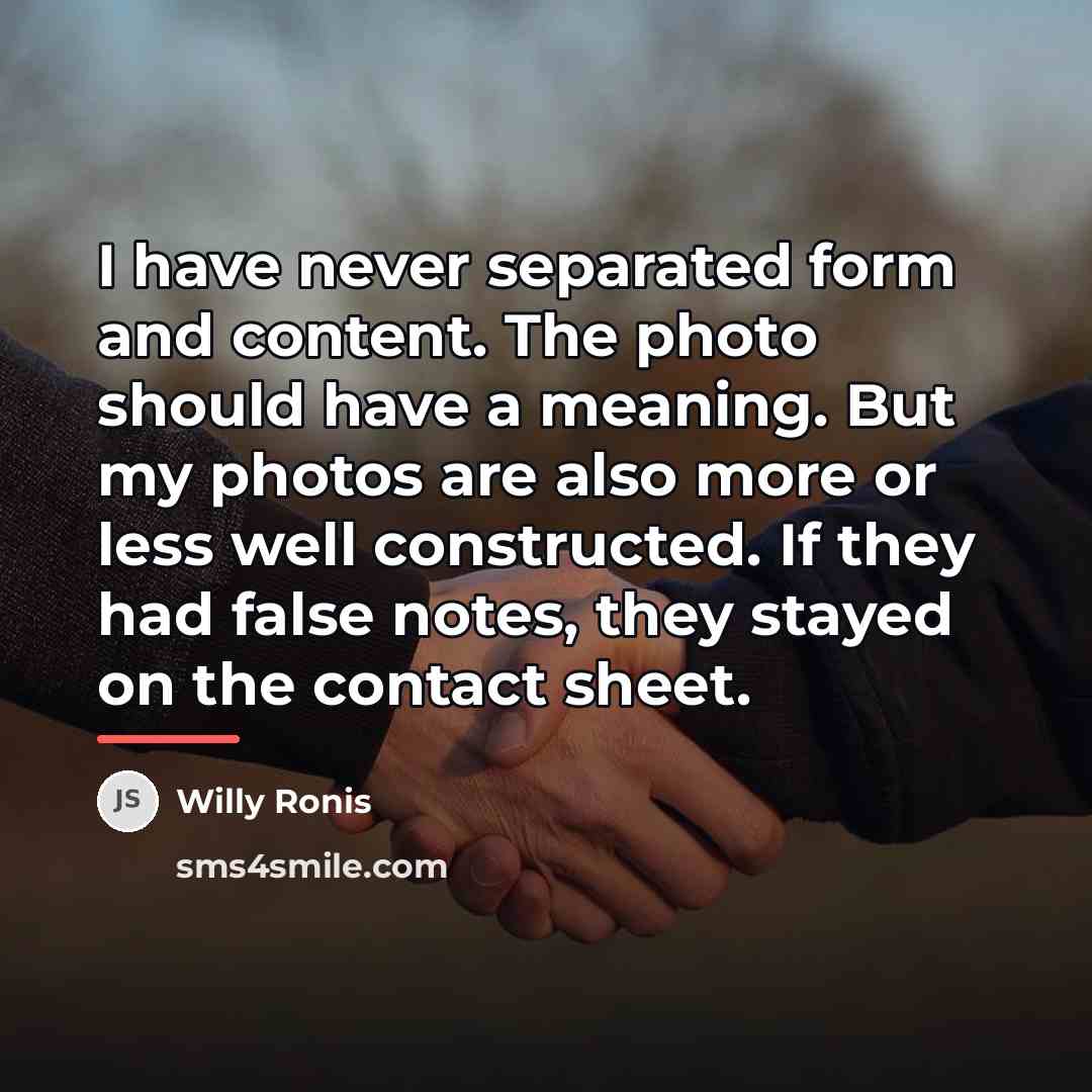 “I have never separated form and content. The photo should…” quote by Willy Ronis