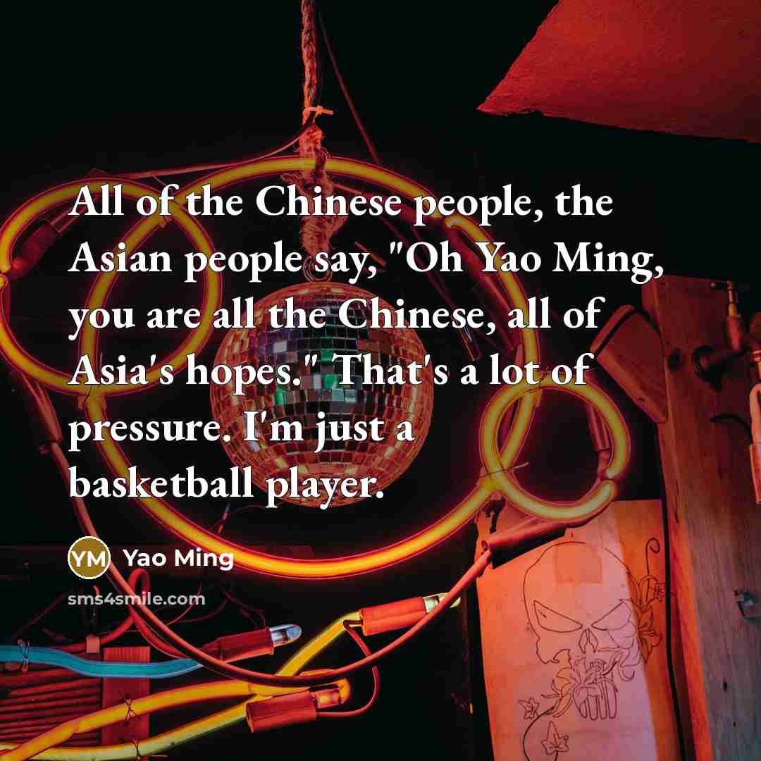 “All of the Chinese people, the Asian people say, "Oh…” quote by Yao Ming