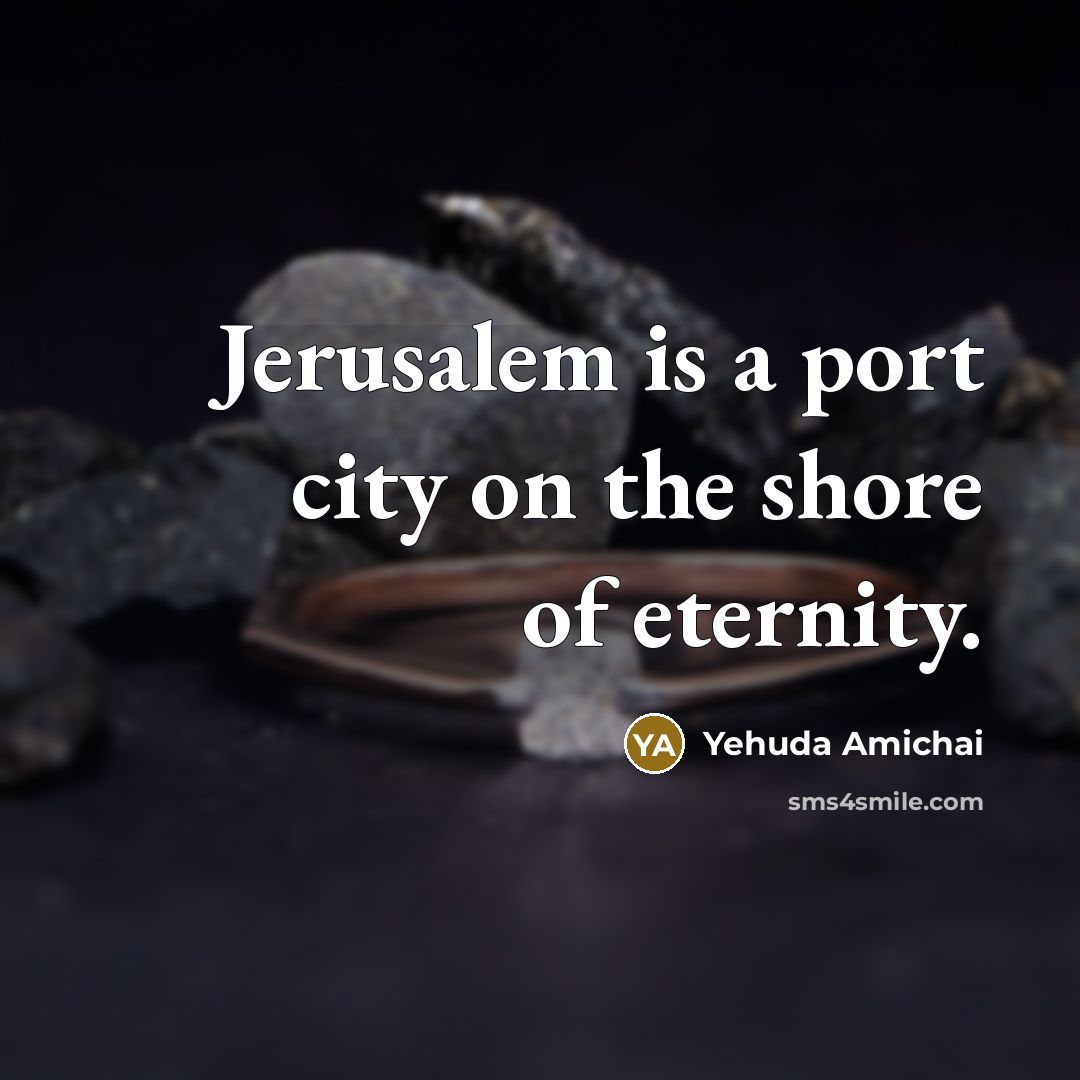 “Jerusalem is a port city on the shore of eternity.…” quote by Yehuda Amichai