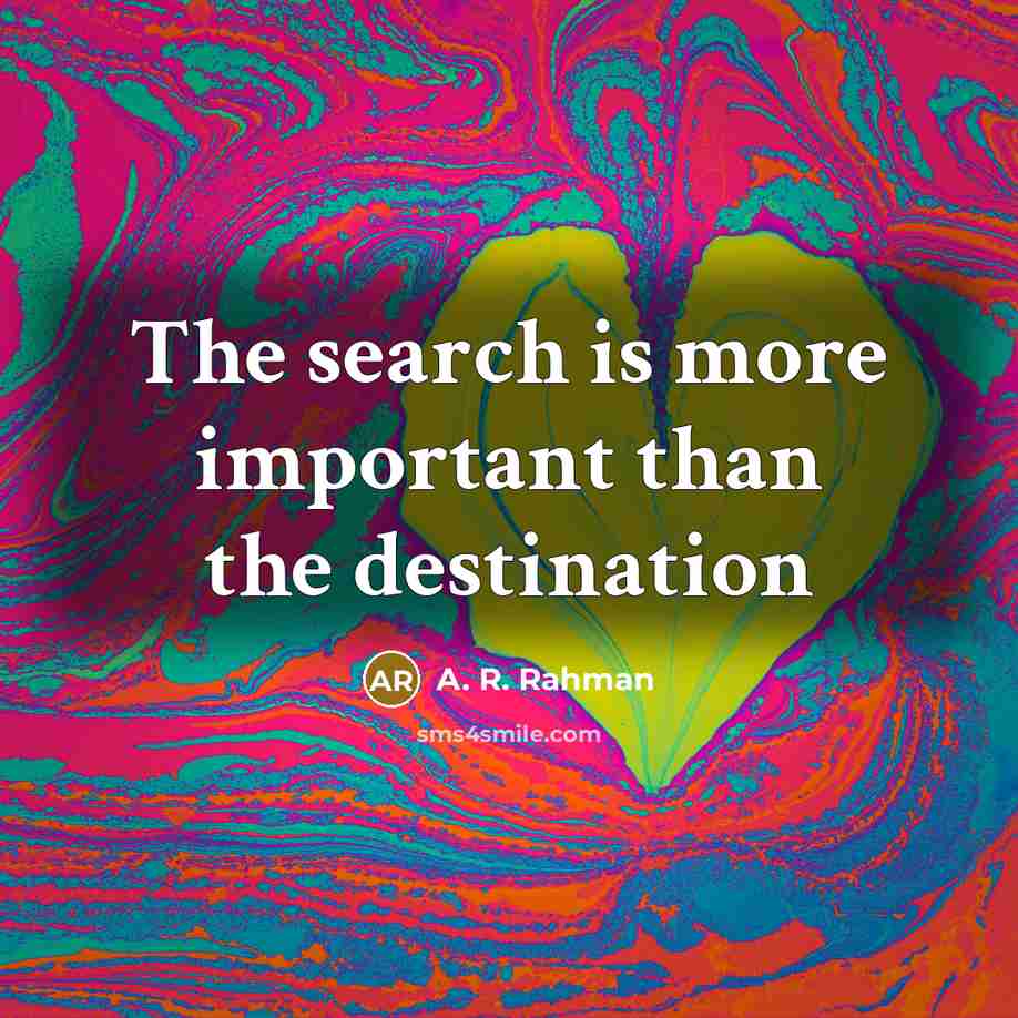 “The search is more important than the destination…” quote by A. R. Rahman