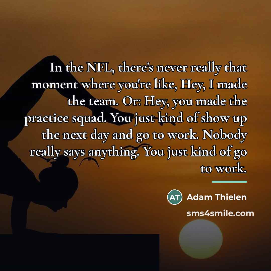 “In the NFL, there's never really that moment where you're…” quote by Adam Thielen