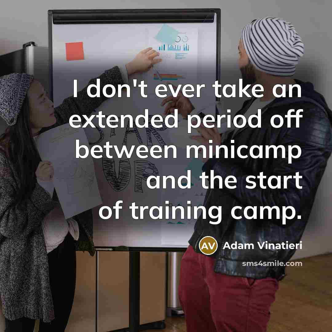 “I don't ever take an extended period off between minicamp…” quote by Adam Vinatieri