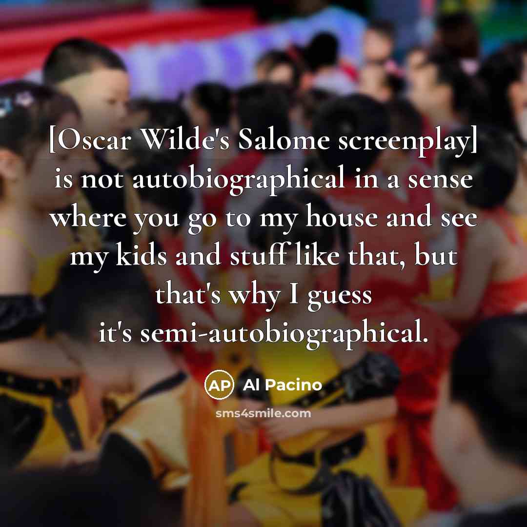 “[Oscar Wilde's Salome screenplay] is not autobiographical in a sense…” quote by Al Pacino
