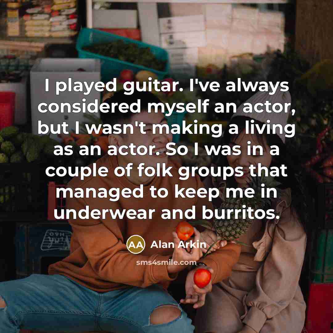 “I played guitar. I've always considered myself an actor, but…” quote by Alan Arkin