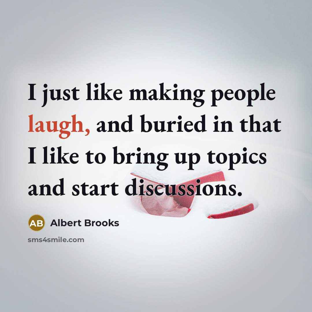 “I just like making people laugh, and buried in that…” quote by Albert Brooks