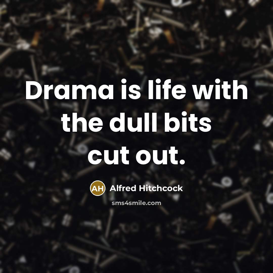 “Drama is life with the dull bits cut out.…” quote by Alfred Hitchcock