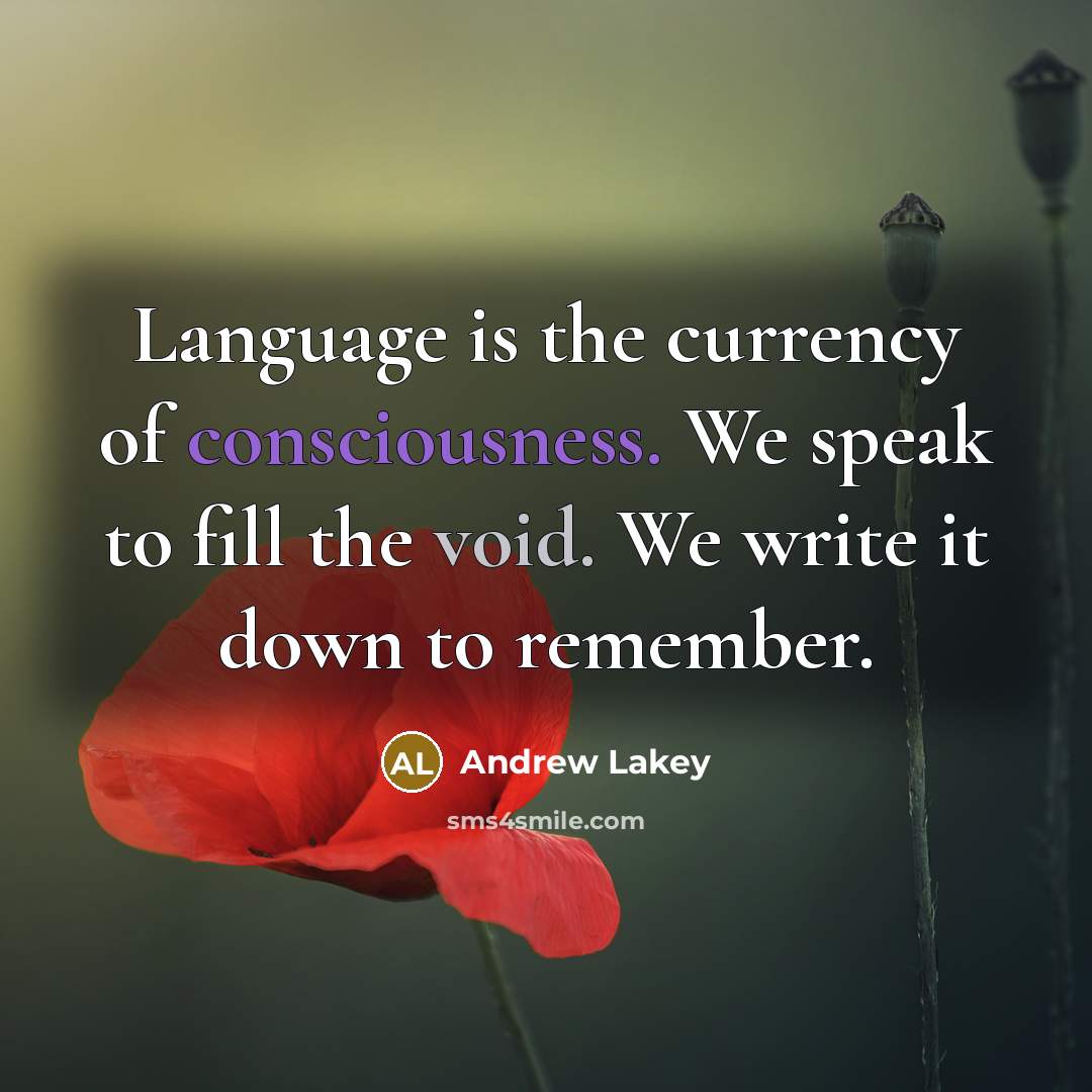 “Language is the currency of consciousness. We speak to fill…” quote by Andrew Lakey