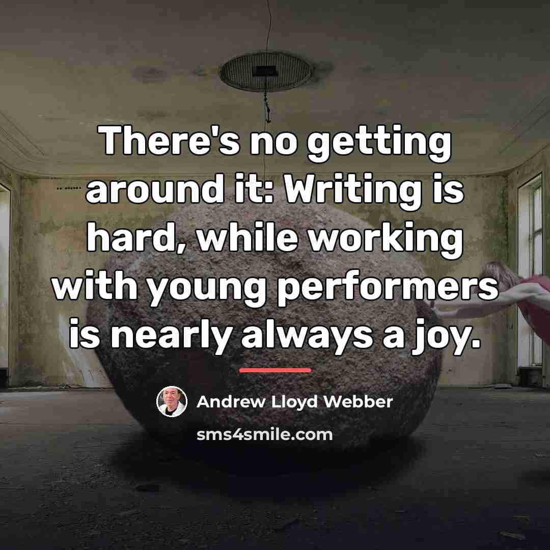 “There's no getting around it: Writing is hard, while working…” quote by Andrew Lloyd Webber