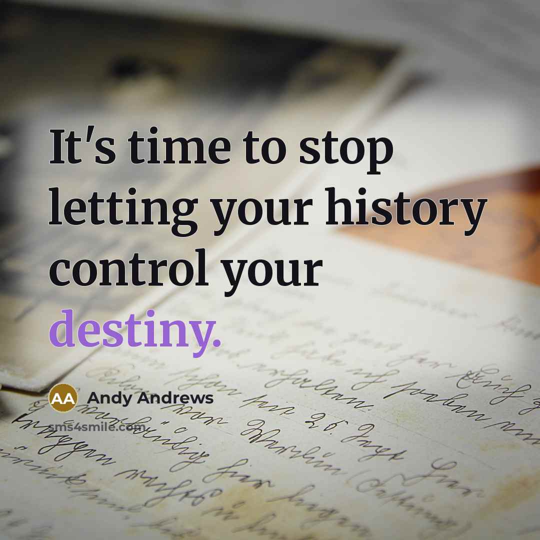 “It's time to stop letting your history control your destiny.…” quote by Andy Andrews