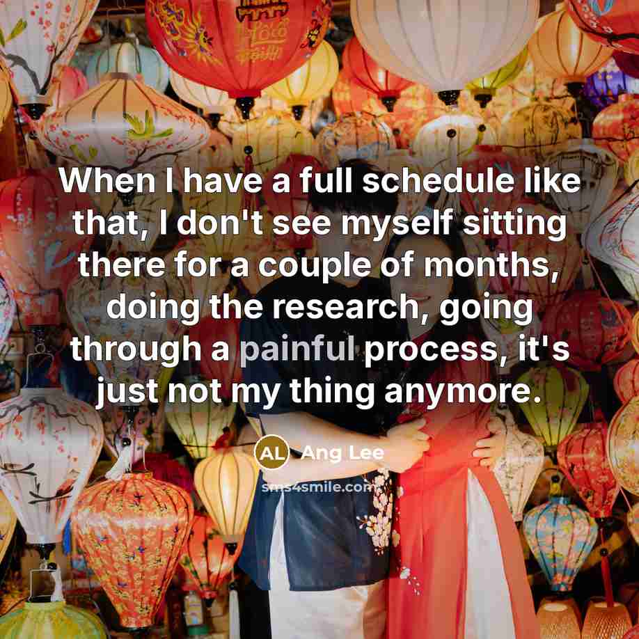 “When I have a full schedule like that, I don't…” quote by Ang Lee