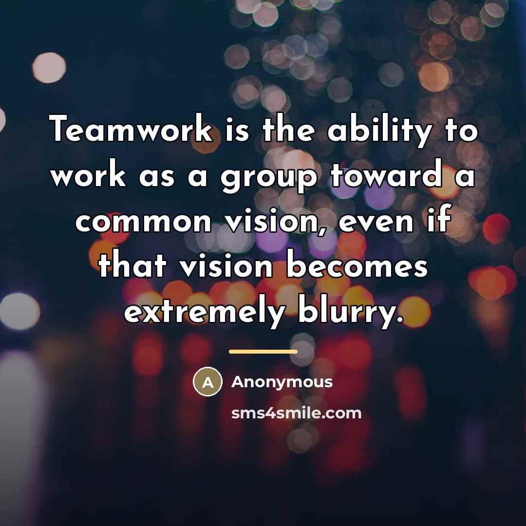 “Teamwork is the ability to work as a group toward…” quote by Anonymous