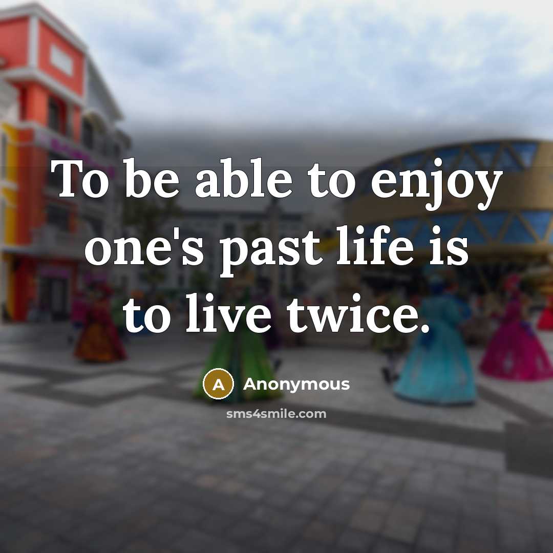 “To be able to enjoy one's past life is to…” quote by Anonymous