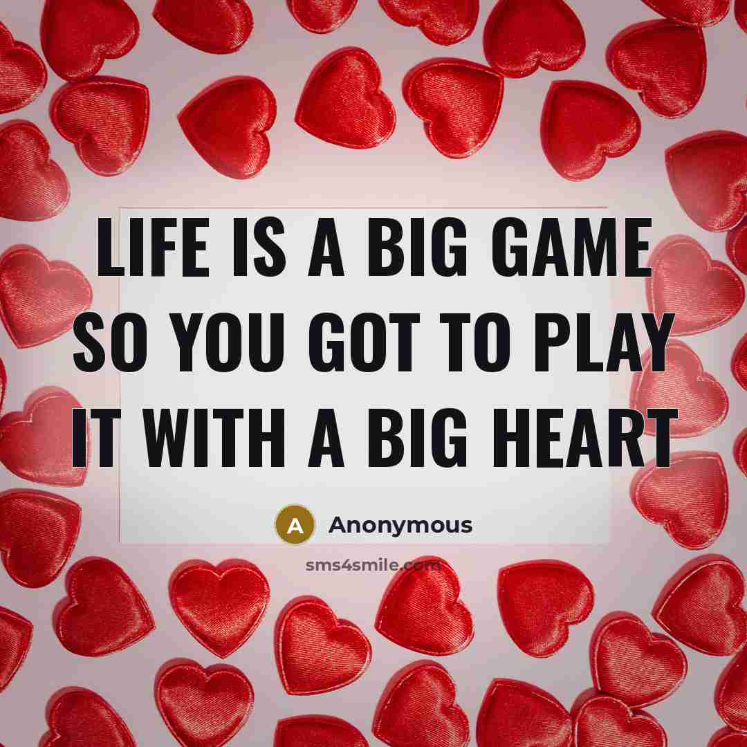 “Life is a big game so you got to play…” quote by Anonymous