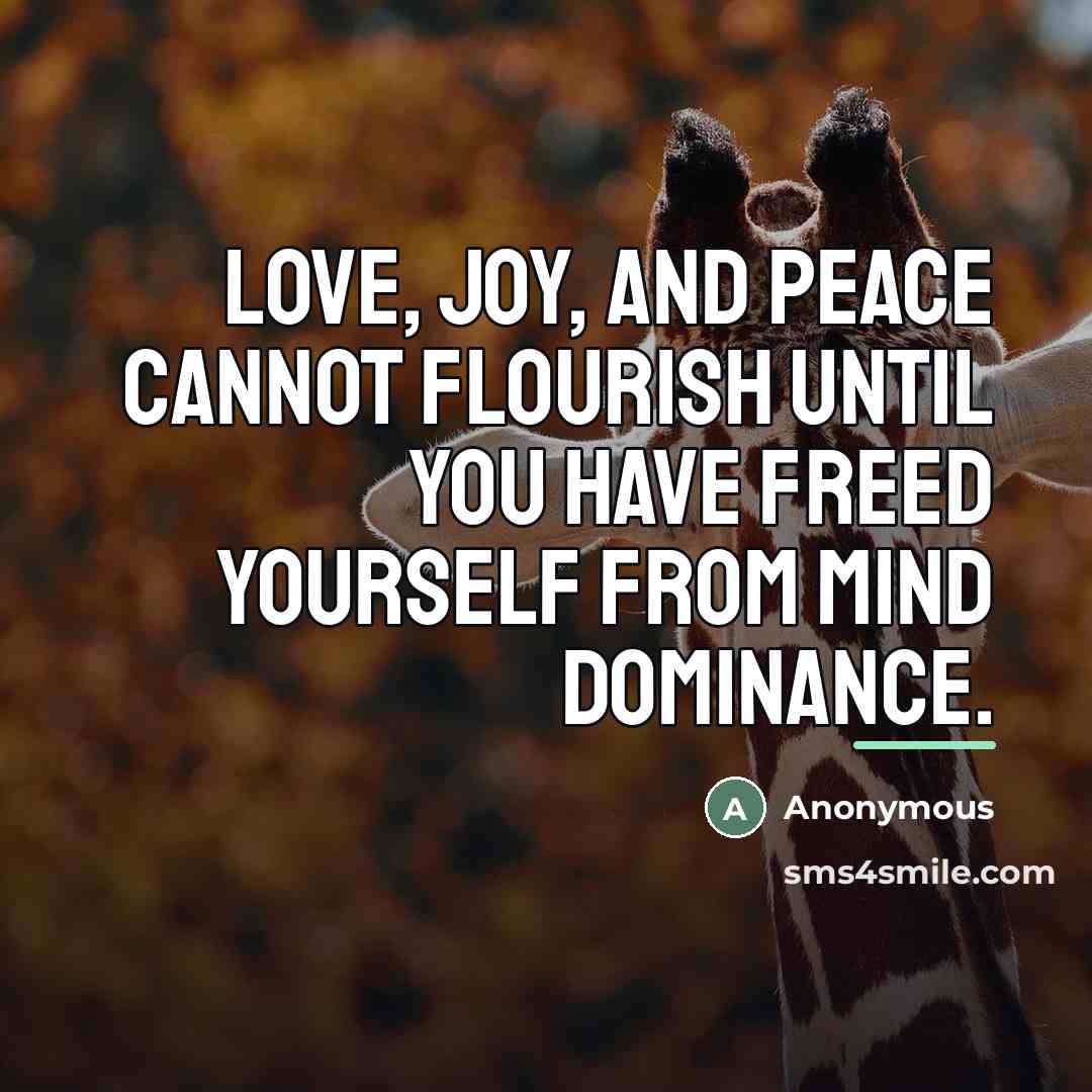 “Love, joy, and peace cannot flourish until you have freed…” quote by Anonymous
