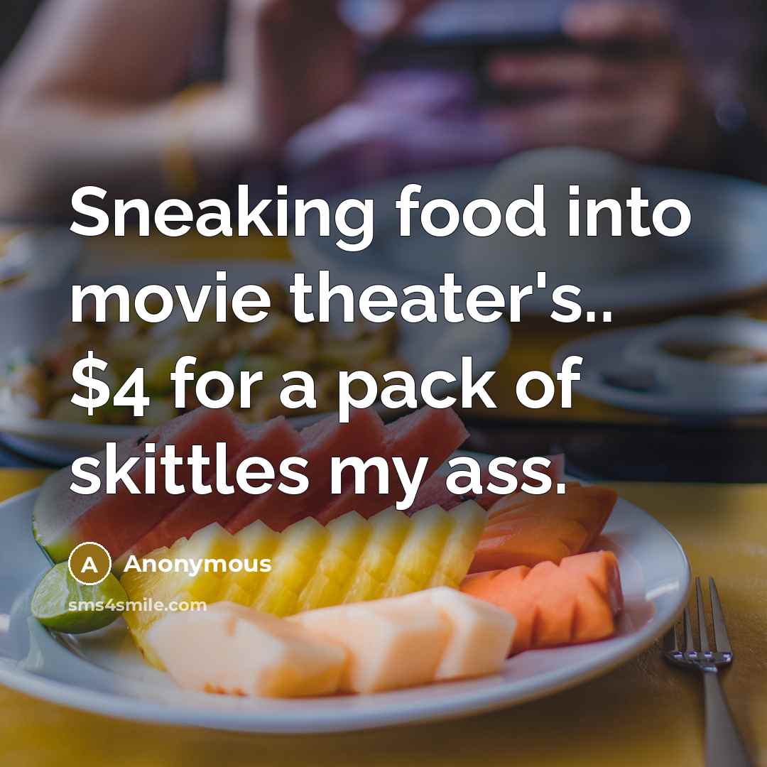 “Sneaking food into movie theater's.. $4 for a pack of…” quote by Anonymous