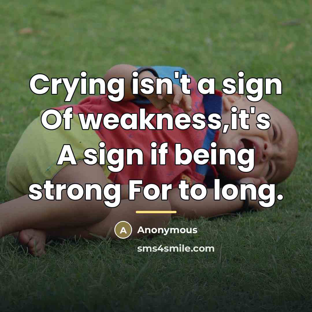 “Crying isn't a sign Of weakness,it's A sign if being…” quote by Anonymous