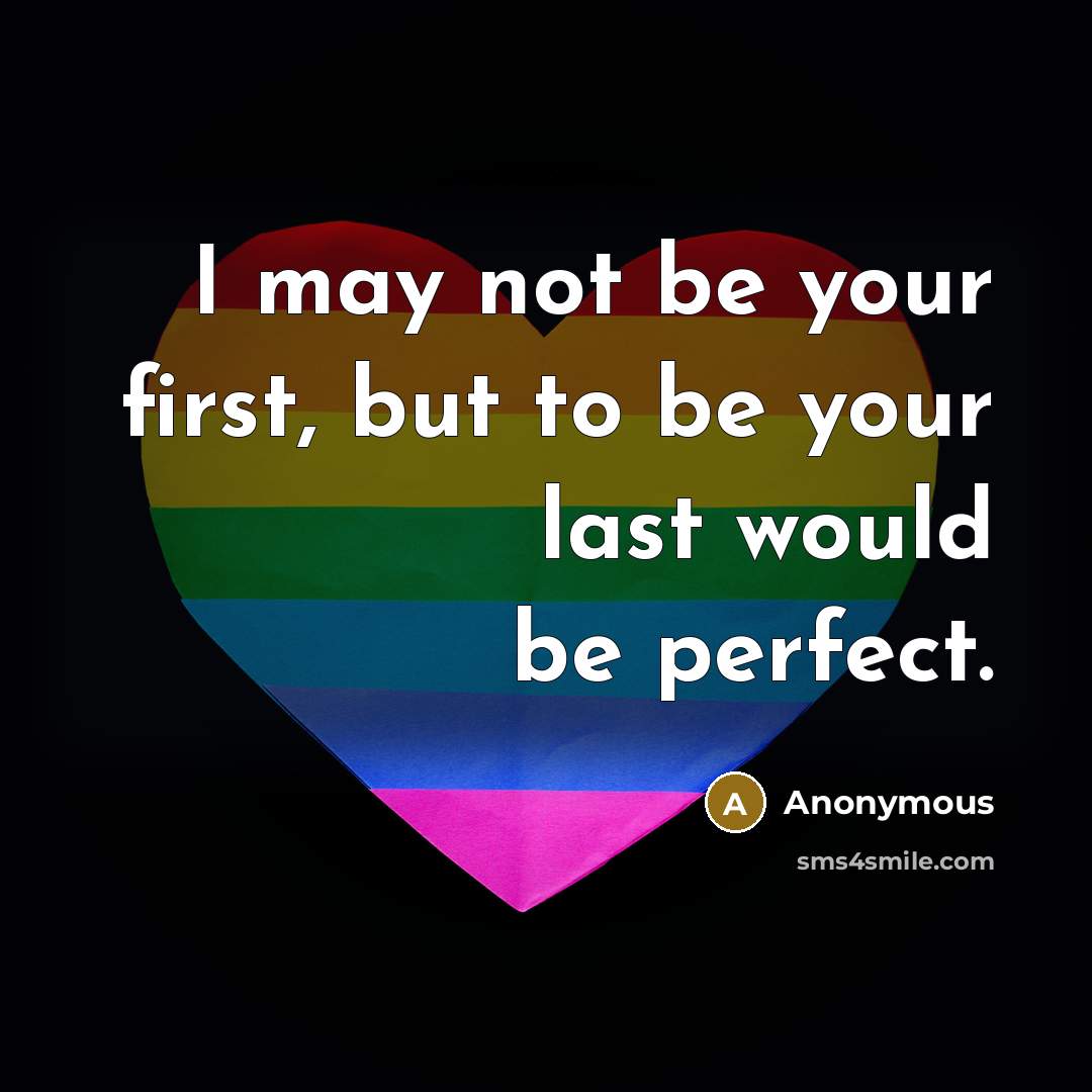 “I may not be your first, but to be your…” quote by Anonymous