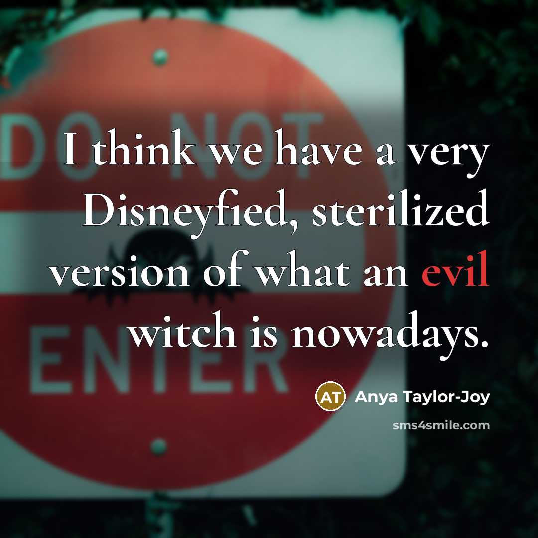 “I think we have a very Disneyfied, sterilized version of…” quote by Anya Taylor-Joy