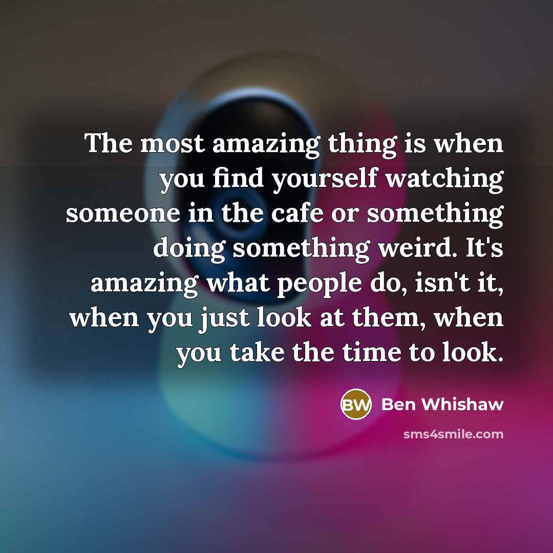 “The most amazing thing is when you find yourself watching…” quote by Ben Whishaw
