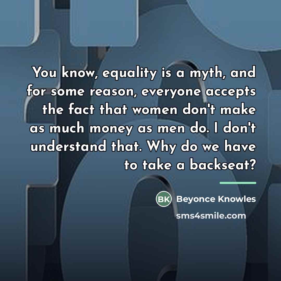 “You know, equality is a myth, and for some reason,…” quote by Beyonce Knowles