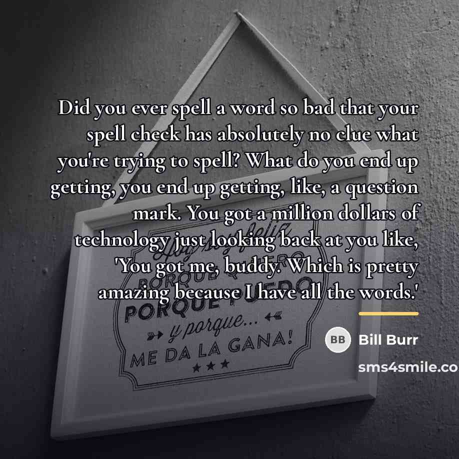 “Did you ever spell a word so bad that your…” quote by Bill Burr