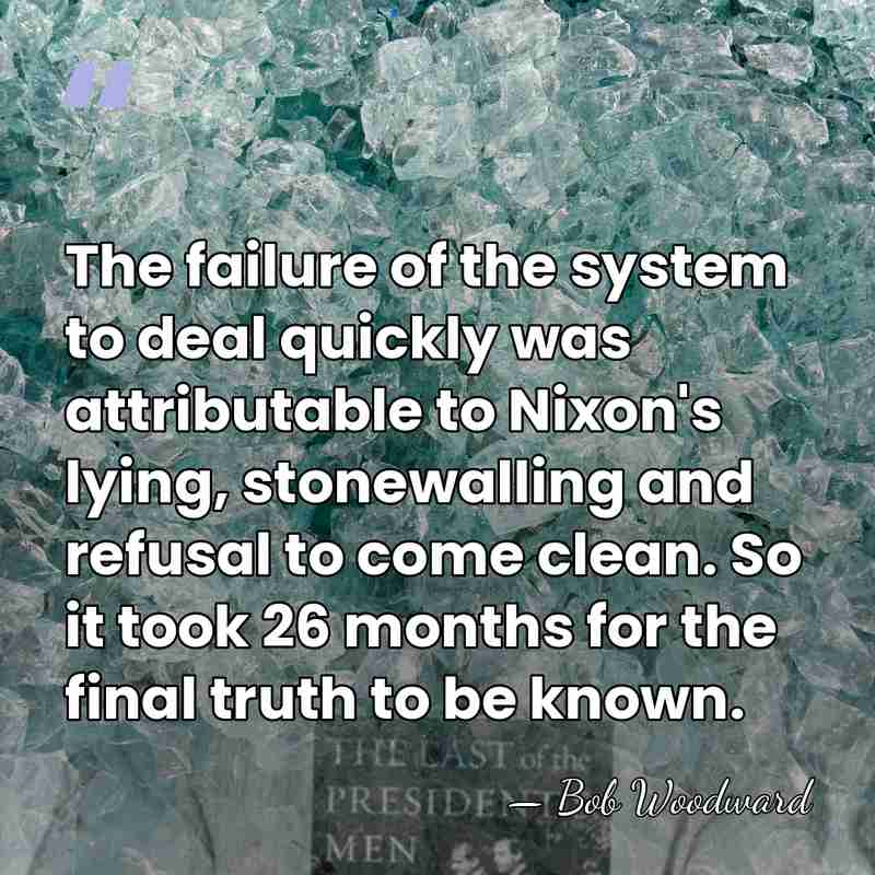 The failure of the system to deal quickly was attributable to Nixon's&hellip; - Bob Woodward