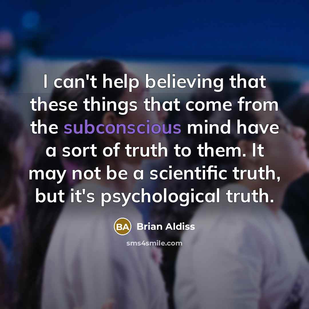 “I can't help believing that these things that come from…” quote by Brian Aldiss