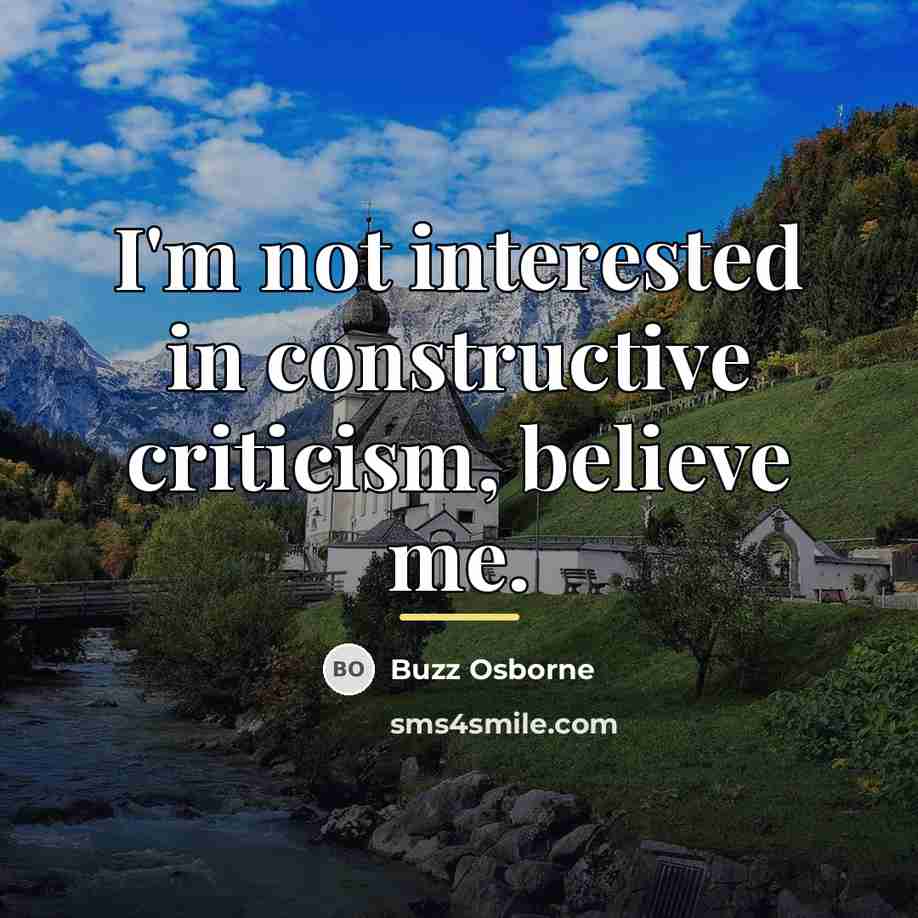 “I'm not interested in constructive criticism, believe me.…” quote by Buzz Osborne