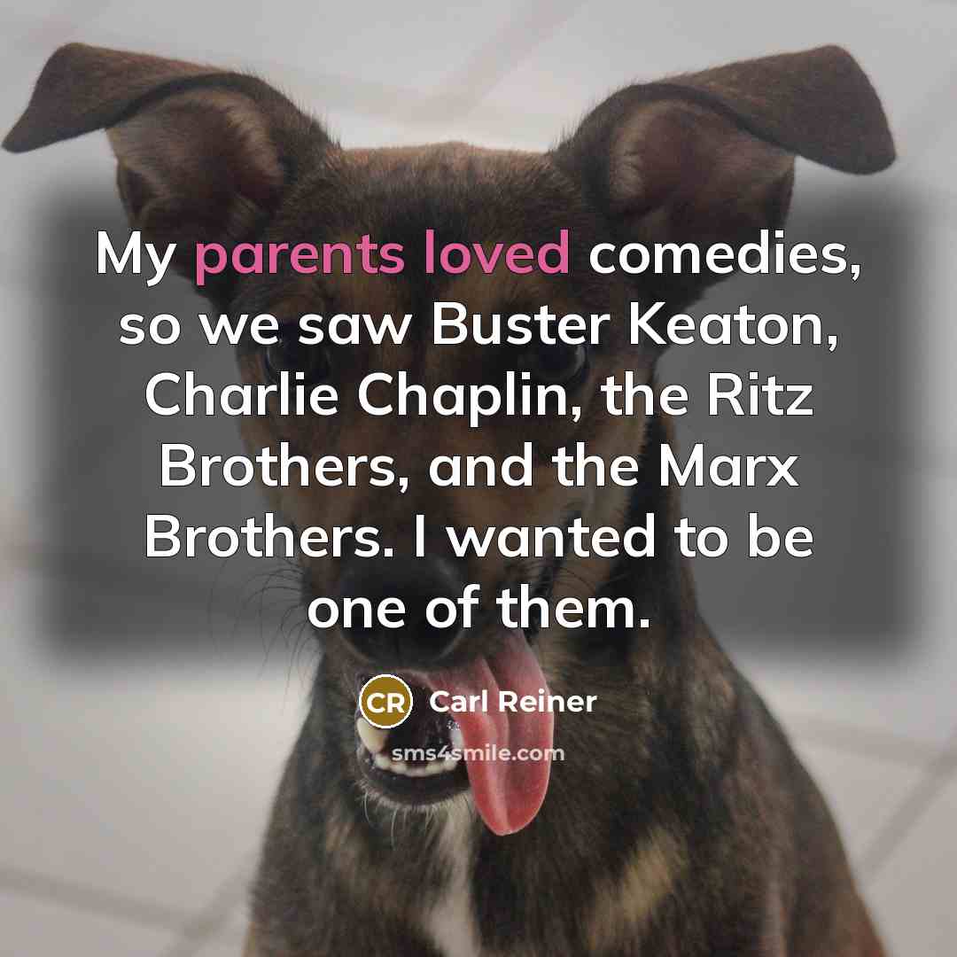 “My parents loved comedies, so we saw Buster Keaton, Charlie…” quote by Carl Reiner