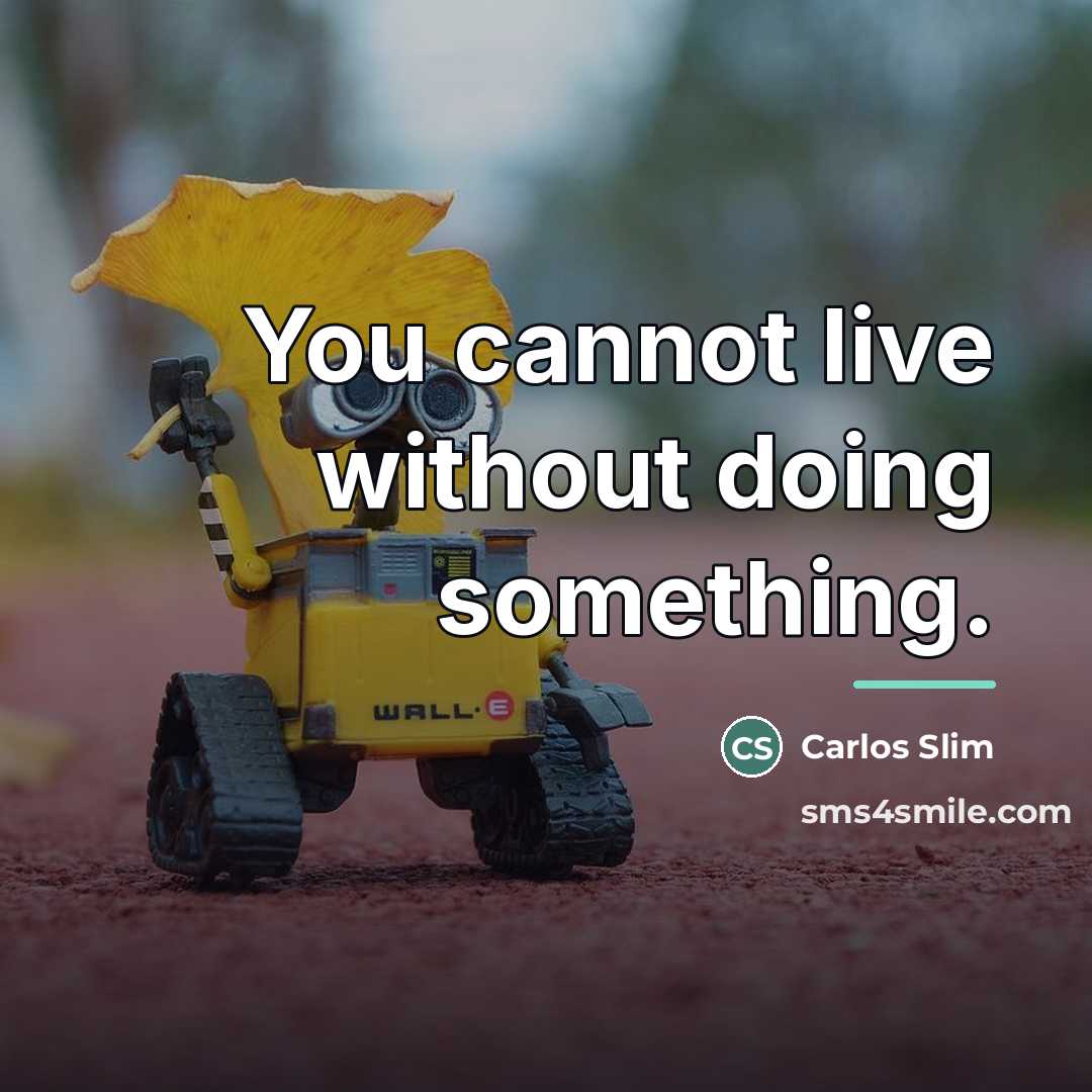 “You cannot live without doing something.…” quote by Carlos Slim