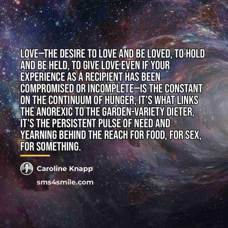 “Love—the desire to love and be loved, to hold and…” quote by Caroline Knapp