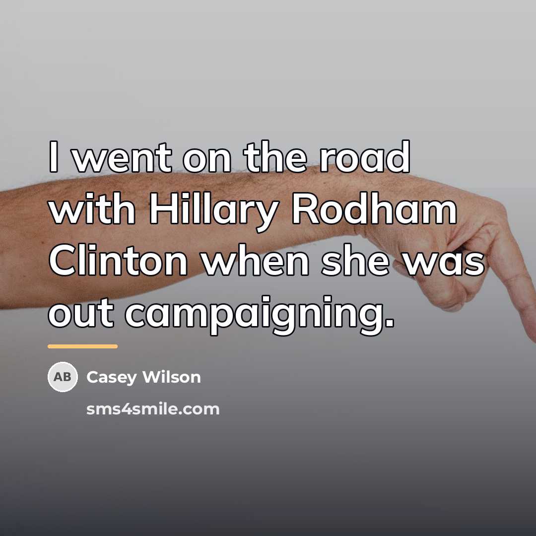 “I went on the road with Hillary Rodham Clinton when…” quote by Casey Wilson