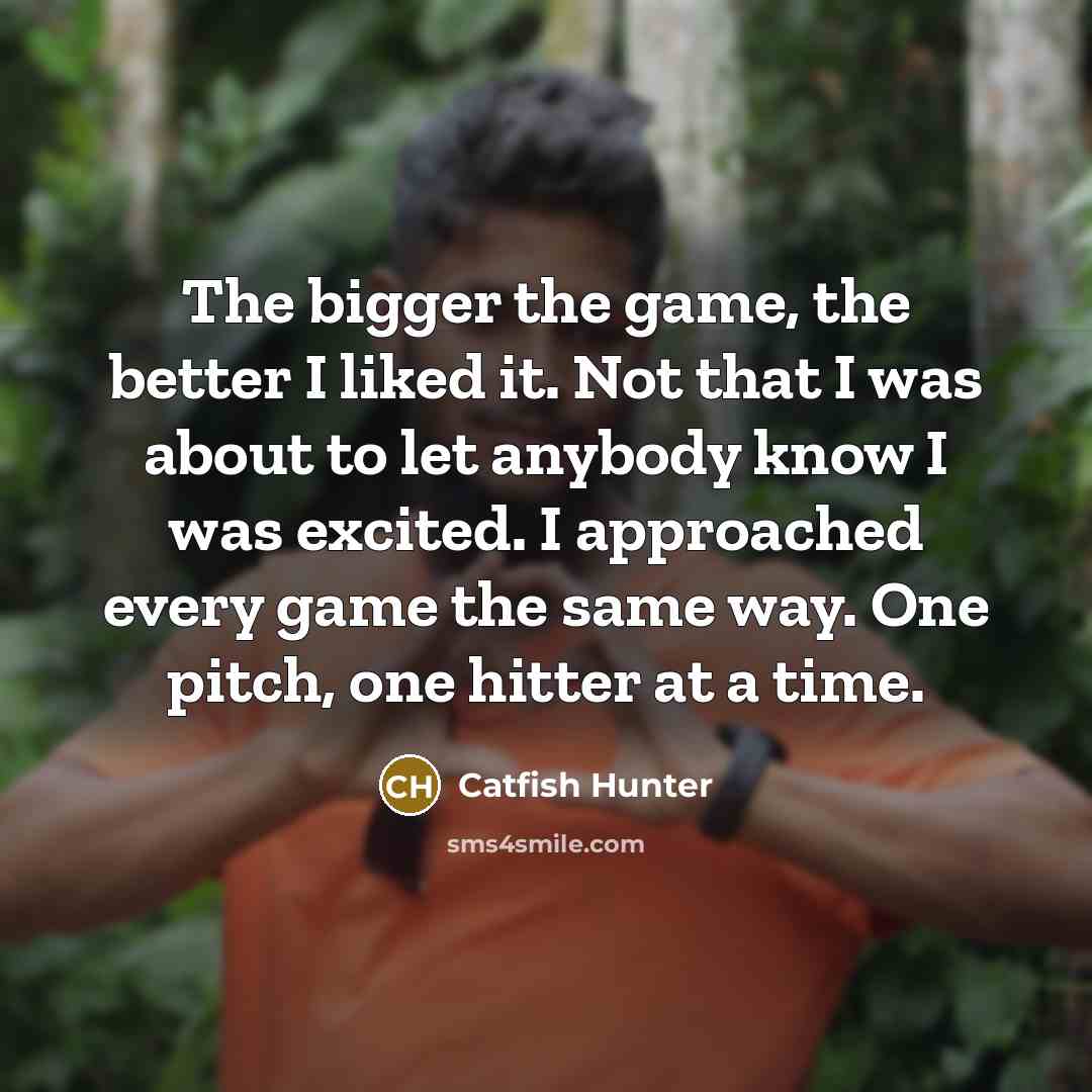“The bigger the game, the better I liked it. Not…” quote by Catfish Hunter