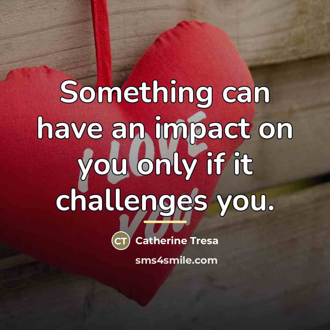 “Something can have an impact on you only if it…” quote by Catherine Tresa