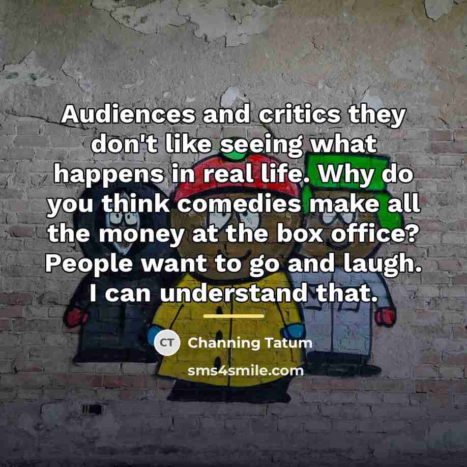 “Audiences and critics they don't like seeing what happens in…” quote by Channing Tatum
