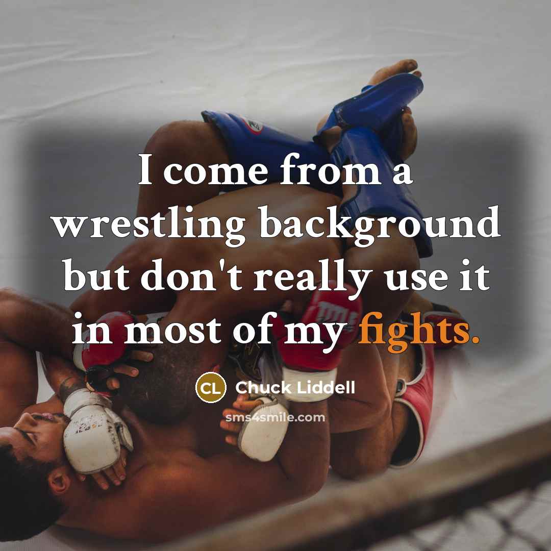 “I come from a wrestling background but don't really use…” quote by Chuck Liddell
