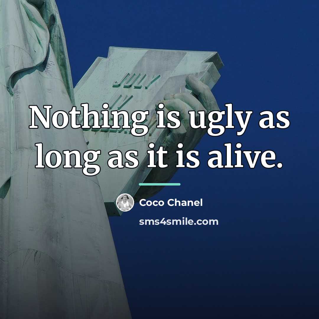 “Nothing is ugly as long as it is alive.…” quote by Coco Chanel