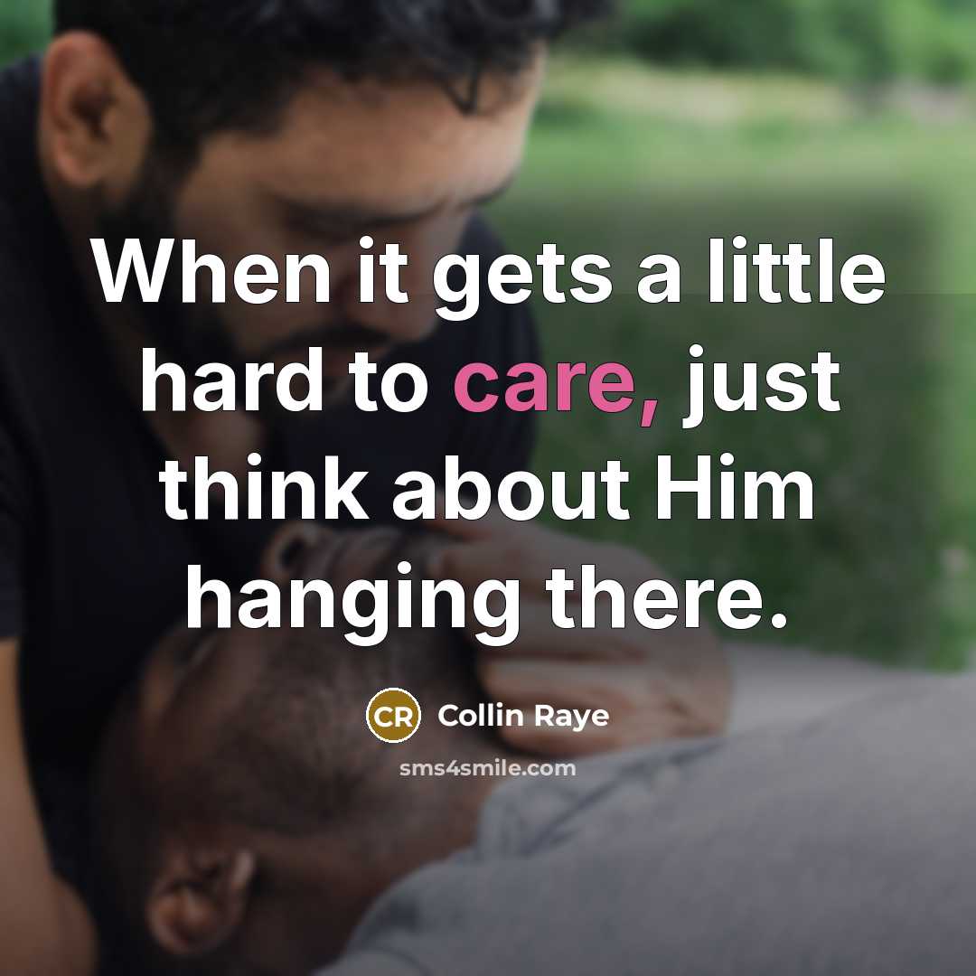 “When it gets a little hard to care, just think…” quote by Collin Raye