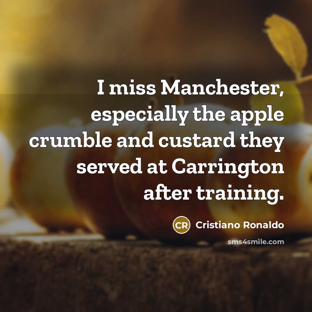 “I miss Manchester, especially the apple crumble and custard they…” quote by Cristiano Ronaldo