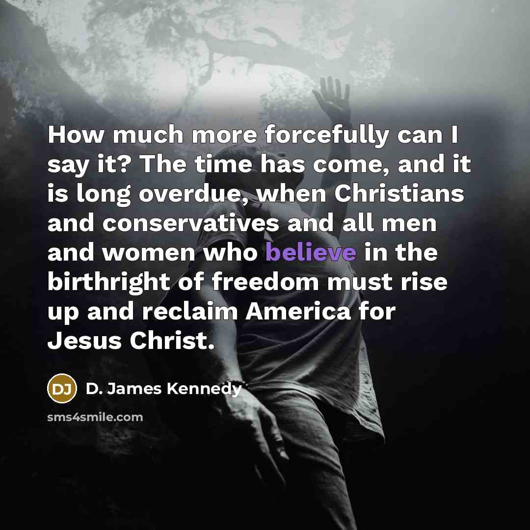 “How much more forcefully can I say it? The time…” quote by D. James Kennedy