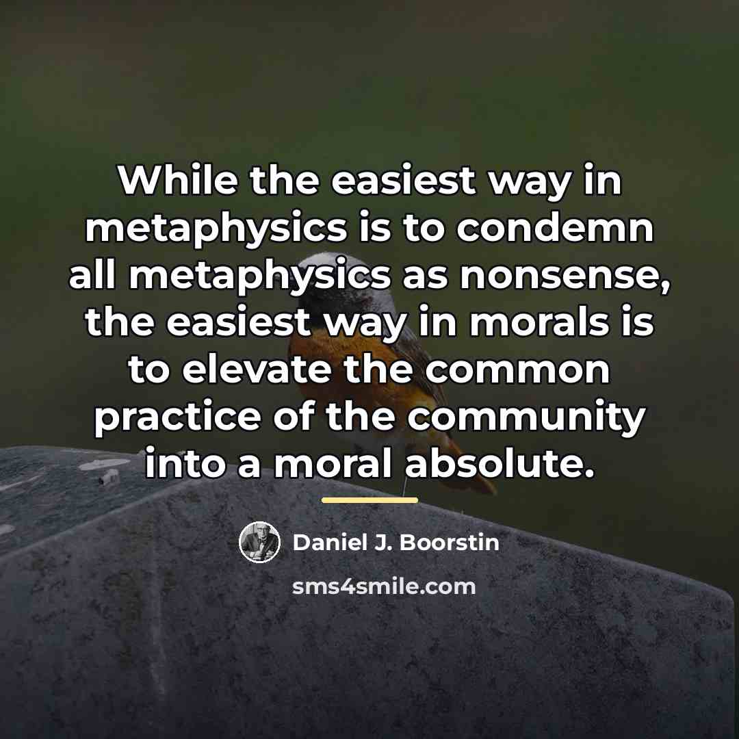 “While the easiest way in metaphysics is to condemn all…” quote by Daniel J. Boorstin