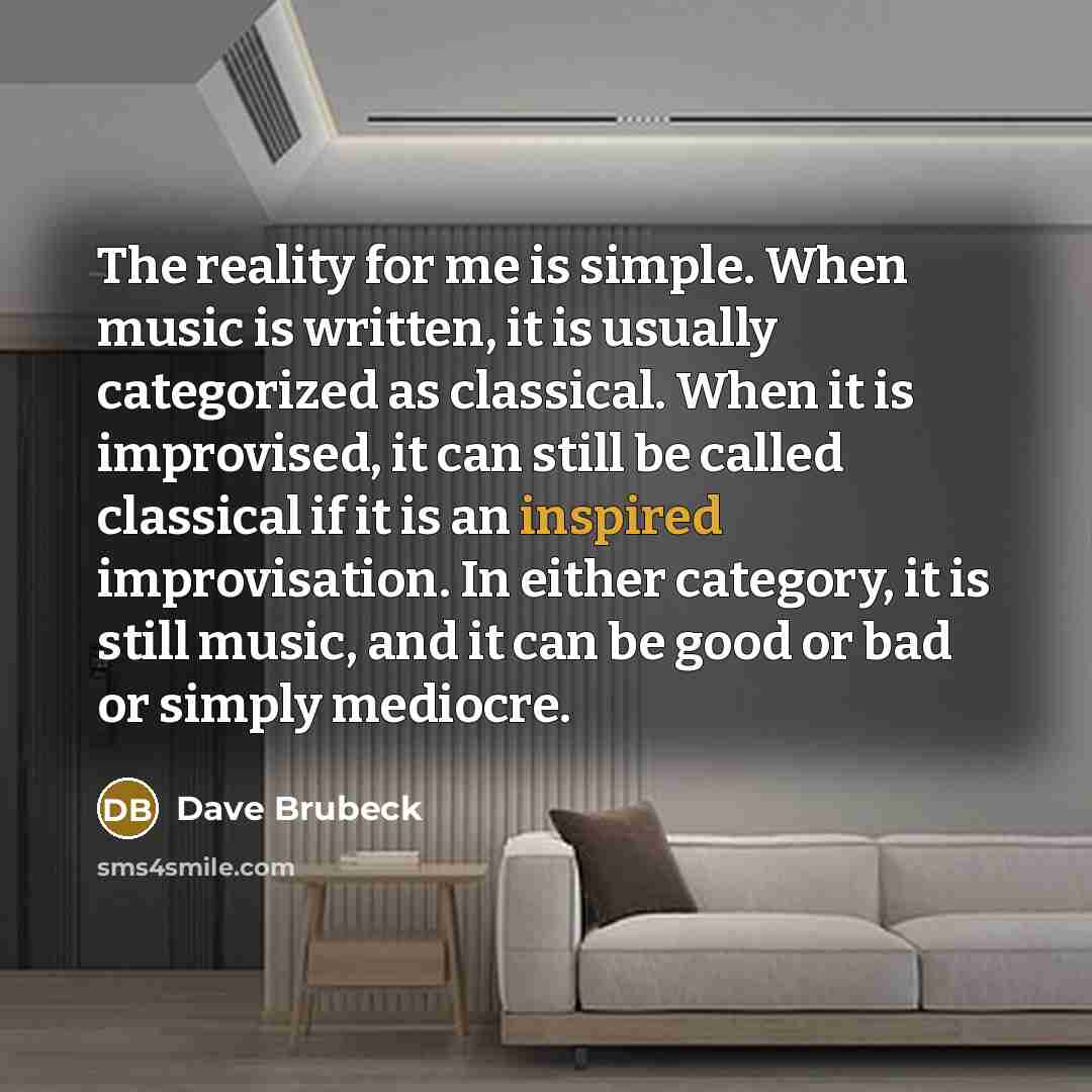 “The reality for me is simple. When music is written,…” quote by Dave Brubeck