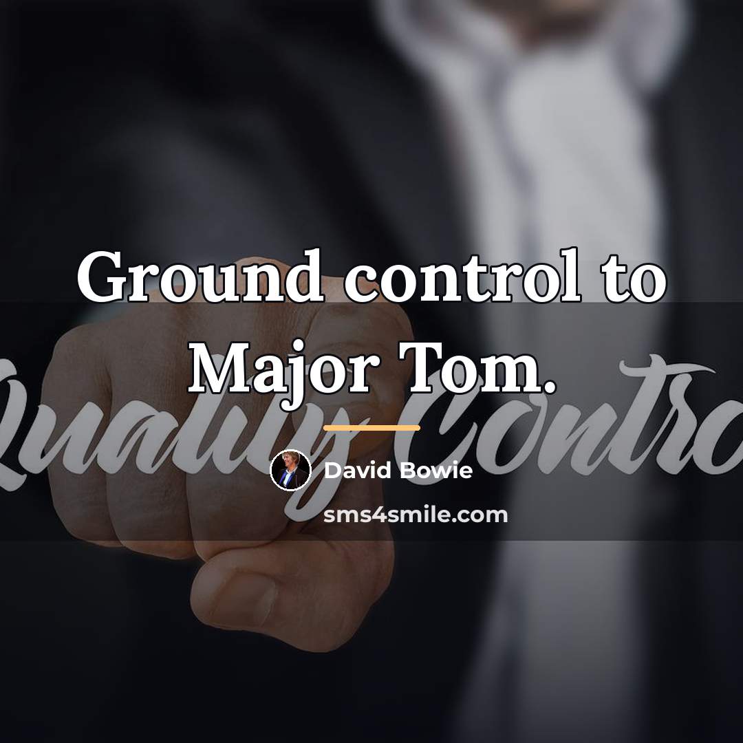 “Ground control to Major Tom.…” quote by David Bowie