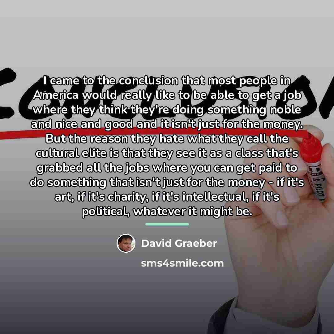 “I came to the conclusion that most people in America…” quote by David Graeber