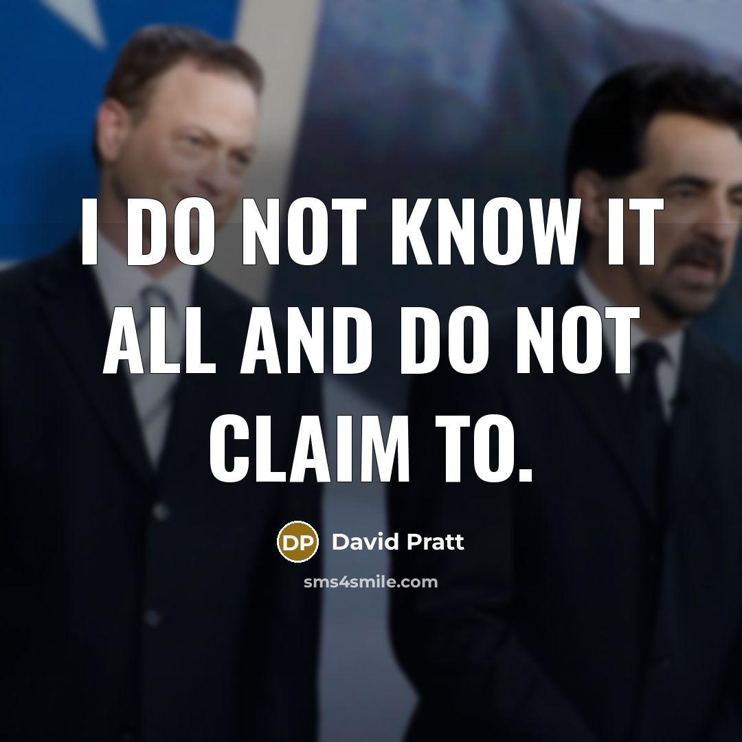 “I do not know it all and do not claim…” quote by David Pratt